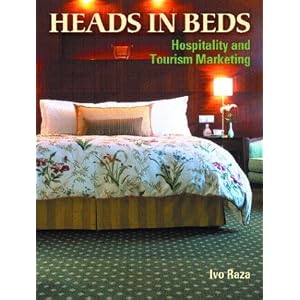 Heads in Beds: Hospitality and Tourism Marketing by Ivo Raza
