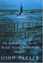 The Silent Service: The Inside Story of the Royal Navy's Submarine Heroes
