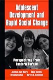 Adolescent Development and Rapid Social Change: Perspectives from Eastern Europe