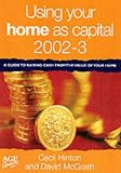 Using Your Home as Capital 2002-2003: A Guide to Raising Cash from the Value of Your Home