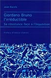 Giordano Bruno l irréductible : Sa résistance face à l inquisition