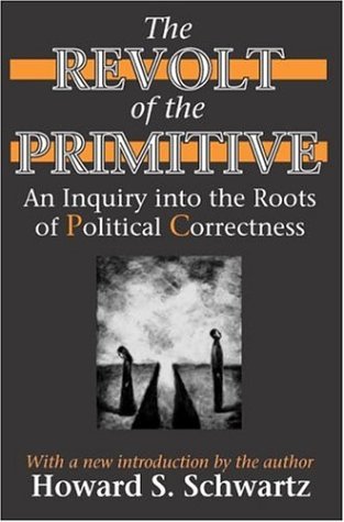 The Revolt of the Primitive: An Inquiry into the Roots of Political Correctness