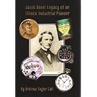 Click here to buy Jacob Bunn: Legacy Of An Illinois Industrial Pioneer by Andrew Taylor Call.