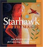 Earth Magic: Sacred Rituals for Connecting to Nature's Power