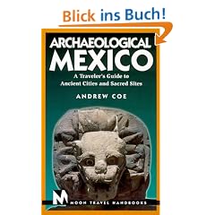 Archaeological Mexico. Moon Travel Handbooks. A Traveler's Guide to Ancient Cities and Sacred Sites: A Traveller's Guide to Ancient Cities and Sacred Sites (Archaeological Mexico, 1st ed)