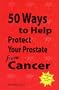 50 Ways To Help Protect Your Prostate From Cancer