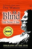 Blind But Now I See: The Biography of Music Legend Doc Watson Blind But Now I See: The Biography of Music Legend Doc Watson