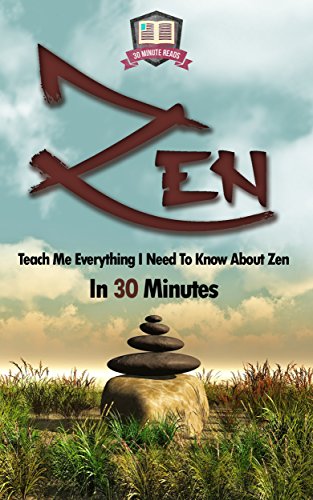 Zen: Teach Me Everything I Need To Know About Zen In 30 Minutes (Zen Buddhism - Meditation - Breathing - Yoga)