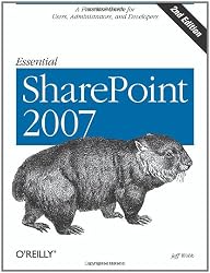 Essential SharePoint 2007: A Practical Guide for Users, Administrators and Developers