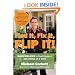 Find It, Fix It, Flip It!: Make Millions in Real Estate--One House at a Time