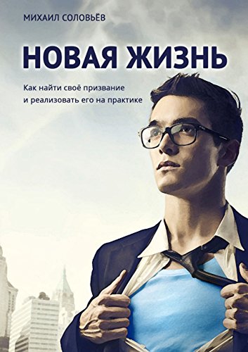 Новая жизнь: Как найти своё призвание и реализовать его на практике (Russian Edition)