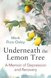 from Mark Rice-Oxley Underneath the Lemon Tree: A Memoir of Depression and Recovery