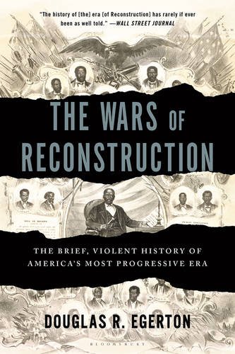 The Wars of Reconstruction: The Brief, Violent History of America's Most Progressive Era, by Douglas R. Egerton
