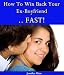 How To Win Back Your Ex-Boyfriend ... FAST!