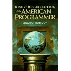 Rise & Resurrection of the American Programmer (Yourdon Press Computing Series)