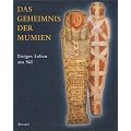 Das Geheimnis der Mumien. Ewiges Leben am Nil