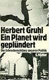 Ein Planet wird gepl�ndert. Die Schreckensbilanz unserer Politik - Herbert Gruhl