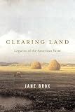 Clearing Land: Legacies of the American Farm