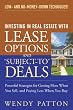 Investing in Real Estate With Lease Options and Subject-To Deals : Powerful Strategies for Getting More When You Sell, and Paying Less When You Buy
