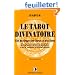 Le Tarot divinatoire : Clef du tirage des cartes et des sorts