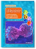 Cell Specialization And Reproduction: Understanding How Cells Divide And Differentiate (The Library of Cells)