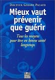 Mieux vaut pr�venir que gu�rir : Tous les moyens pour �tre en bonne sant� longtemps