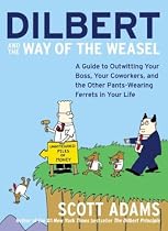 Dilbert and the Way of the Weasel: A Guide to Outwitting Your Boss, Your Coworkers, and the Other Pants-Wearing Ferrets in Your Life