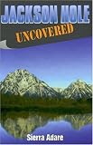 Jackson Hole Uncovered (