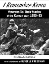 I Remember Korea: Veterans Tell Their Stories of the Korean  War, 1950-53