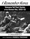 I Remember Korea: Veterans Tell Their Stories of the Korean War, 1950-53