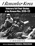 I Remember Korea: Veterans Tell Their Stories of the Korean  War, 1950-53