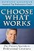 Choose What Works: The Proven Secrets to Professional Greatness