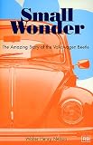 Small Wonder: The Amazing Story of the Volkswagen Beetle (Volkswagen)