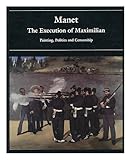 Manet : the execution of Maximilian : paintings, politics and censorship