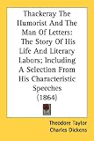 Thackeray The Humorist And The Man Of Letters: The Story of His Life and Literary Labors; Including a Selection from His Characteristic Speeches