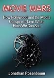 Movie Wars: How Hollywood and the Media Conspire to Limit What Films We Can See