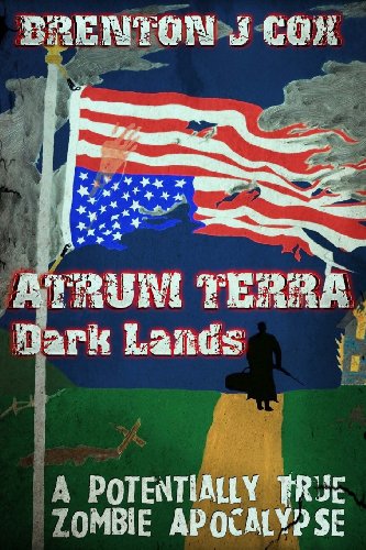 Atrum Terra:  Dark Lands: A Potentially True Zombie Apocalypse, by Brenton J Cox