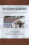 How to Maximize the Value of Your Home or Property: Top Real Estate & Home Improvement Professionals Share Their Advice