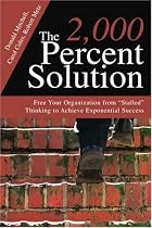 The 2, 000 Percent Solution:Free Your Organization from "Stalled" Thinking to Achieve Exponential Success