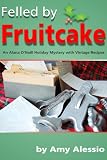 Felled by Fruitcake (Alana O'Neill Mysteries with Vintage Recipes)