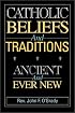 Catholic Beliefs and Traditions: Ancient and Ever New