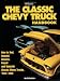 The Classic Chevy Truck Handbook HP 1534: How to Rod, Rebuild, Restore, Repair and Upgrade Classic Chevy Trucks, 1955-1960 The Classic Chevy Truck Handbook HP 1534: How to Rod, Rebuild, Restore, Repair and Upgrade Classic Chevy Trucks, 1955-1960
