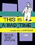 This Is A Bad Time: A Collection of Cartoons
