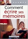 Comment écrire ses mémoires : Guide pratique de l autobiographie
