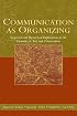 Communication as Organizing: Empirical and Theoretical Approaches to the Dynamic of Text and Conversation