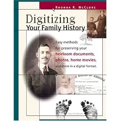 Digitizing Your Family History: Easy Methods for Preserving Your Heirloom Documents, Photos, Home Movies and More in a Digital Format (Family Tree Books)