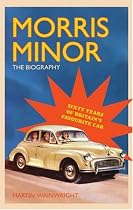 Morris Minor: The Biography - Sixty Years of Britain's Favourite Car