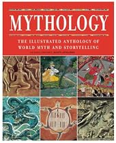 Mythology: The Illustrated Anthology of World Myth and Storytelling
