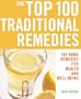 The Top 100 Traditional Remedies: 100 Home Remedies for Health and Well-Being (The Top 100 Recipes Series)