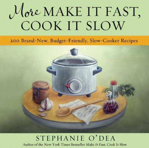 More Make It Fast, Cook It Slow: 200 Brand-New, Budget-Friendly, Slow-Cooker Recipes